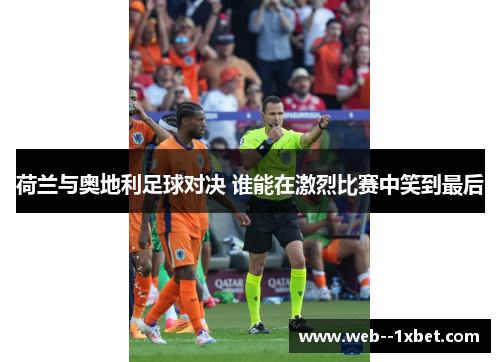 荷兰与奥地利足球对决 谁能在激烈比赛中笑到最后 荷兰与奥地利足球对决 谁能在激烈比赛中笑到最后
