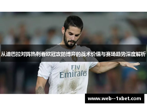 从迪巴拉对阵热刺看欧冠攻防博弈的战术价值与赛场趋势深度解析 从迪巴拉对阵热刺看欧冠攻防博弈的战术价值与赛场趋势深度解析
