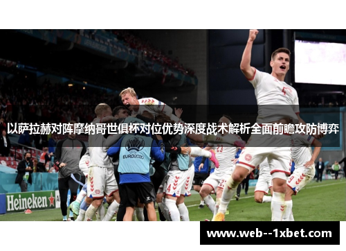 以萨拉赫对阵摩纳哥世俱杯对位优势深度战术解析全面前瞻攻防博弈