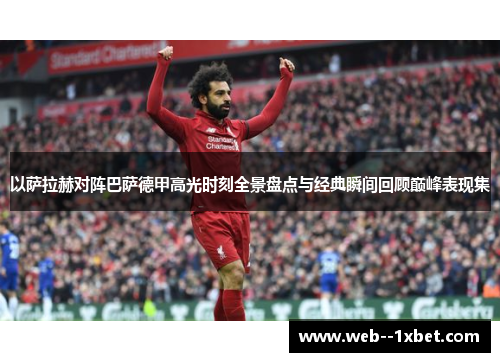 以萨拉赫对阵巴萨德甲高光时刻全景盘点与经典瞬间回顾巅峰表现集
