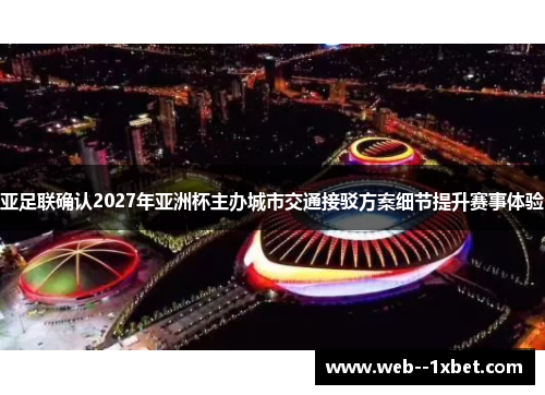 亚足联确认2027年亚洲杯主办城市交通接驳方案细节提升赛事体验 亚足联确认2027年亚洲杯主办城市交通接驳方案细节提升赛事体验