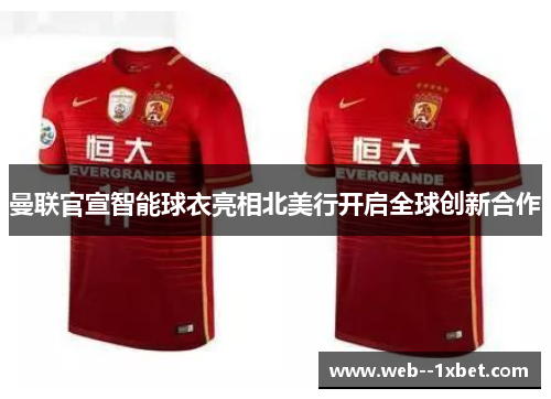 曼联官宣智能球衣亮相北美行开启全球创新合作