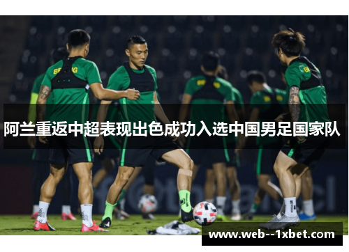 阿兰重返中超表现出色成功入选中国男足国家队 阿兰重返中超表现出色成功入选中国男足国家队