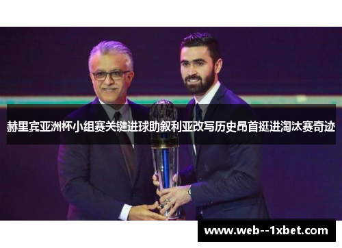 赫里宾亚洲杯小组赛关键进球助叙利亚改写历史昂首挺进淘汰赛奇迹 赫里宾亚洲杯小组赛关键进球助叙利亚改写历史昂首挺进淘汰赛奇迹