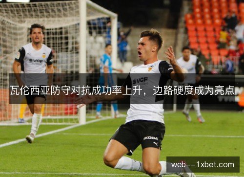 瓦伦西亚防守对抗成功率上升，边路硬度成为亮点